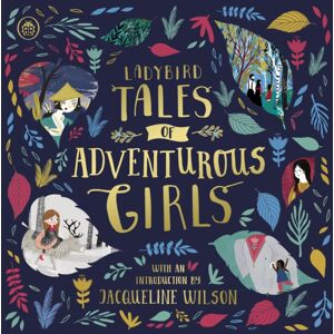 Penguin Random House Children's UK Ladybird Tales Of Adventurous Girls : With An Introduction From Jacqueline Wilson Penguin Random House Children's UK Ladybird Tales Of Adventurous Girls : With An Introduction From Jacqueline Wilson