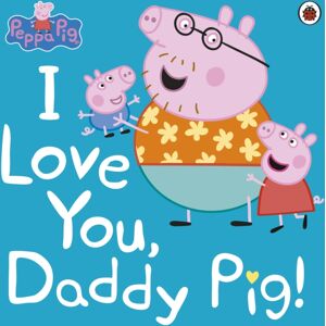 Penguin Random House Children's UK Peppa Pig: I Love You, Daddy Pig Penguin Random House Children's UK Peppa Pig: I Love You, Daddy Pig