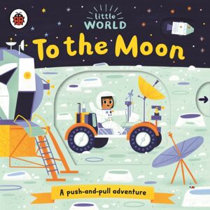 Penguin Random House Children's UK Little World: To The Moon : A Push-And-Pull Adventure Penguin Random House Children's UK Little World: To The Moon : A Push-And-Pull Adventure