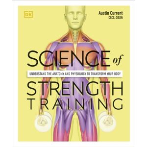 Dorling Kindersley Ltd Science Of Strength Training : Understand The Anatomy And Physiology To Transform Your Body Dorling Kindersley Ltd Science Of Strength Training : Understand The Anatomy And Physiology To Transform Your Body