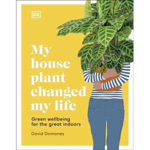 Dorling Kindersley Ltd My House Plant Changed My Life : Green Wellbeing For The Great Indoors Dorling Kindersley Ltd My House Plant Changed My Life : Green Wellbeing For The Great Indoors