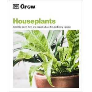 Dorling Kindersley Ltd Grow Houseplants : Essential Know-How And Expert Advice For Gardening Success Dorling Kindersley Ltd Grow Houseplants : Essential Know-How And Expert Advice For Gardening Success