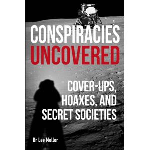 Dorling Kindersley Ltd Conspiracies Uncovered : Cover-Ups, Hoaxes And Secret Societies Dorling Kindersley Ltd Conspiracies Uncovered : Cover-Ups, Hoaxes And Secret Societies