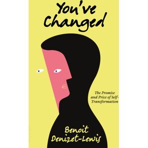Penguin Books Ltd You’ve Changed : The Promise And Price Of Self-Transformation Penguin Books Ltd You’ve Changed : The Promise And Price Of Self-Transformation