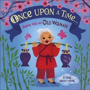 Dorling Kindersley Ltd Once Upon A Time... There Was An Old Woman : A Tale About Hope Dorling Kindersley Ltd Once Upon A Time... There Was An Old Woman : A Tale About Hope