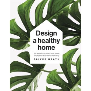 Dorling Kindersley Ltd Design A Healthy Home : 100 Ways To Transform Your Space For Physical And Mental Wellbeing Dorling Kindersley Ltd Design A Healthy Home : 100 Ways To Transform Your Space For Physical And Mental Wellbeing