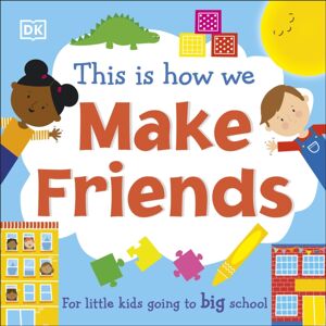 Dorling Kindersley Ltd This Is How We Make Friends : For Little Kids Going To Big School Dorling Kindersley Ltd This Is How We Make Friends : For Little Kids Going To Big School