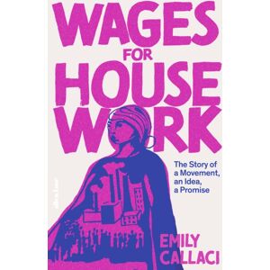 Penguin Books Ltd Wages For Housework : The Story Of A Movement, An Idea, A Promise Penguin Books Ltd Wages For Housework : The Story Of A Movement, An Idea, A Promise