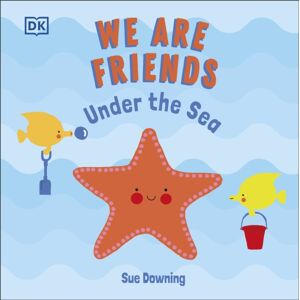 Dorling Kindersley Ltd We Are Friends: Under The Sea : Friends Can Be Found Everywhere We Look Dorling Kindersley Ltd We Are Friends: Under The Sea : Friends Can Be Found Everywhere We Look