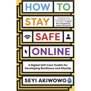 Penguin Books Ltd How To Stay Safe Online : A Digital Self-Care Toolkit For Developing Resilience And Allyship Penguin Books Ltd How To Stay Safe Online : A Digital Self-Care Toolkit For Developing Resilience And Allyship