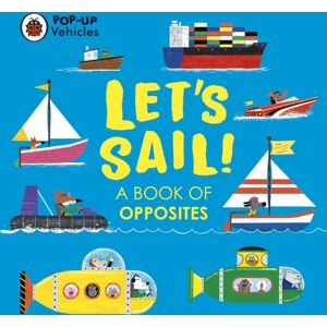 Penguin Random House Children's UK Pop-Up Vehicles: Let’s Sail! : A Book Of Opposites Penguin Random House Children's UK Pop-Up Vehicles: Let’s Sail! : A Book Of Opposites