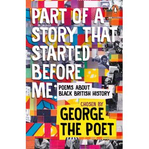 Penguin Random House Children's UK Part Of A Story That Started Before Me : Poems About Black British History Penguin Random House Children's UK Part Of A Story That Started Before Me : Poems About Black British History