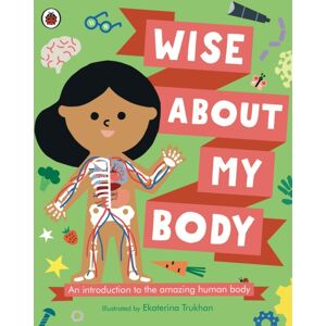 Penguin Random House Children's UK Wise About My Body : An Introduction To The Human Body Penguin Random House Children's UK Wise About My Body : An Introduction To The Human Body