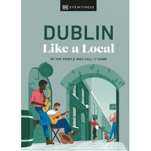 Dorling Kindersley Ltd Dublin Like A Local : By The People Who Call It Home Dorling Kindersley Ltd Dublin Like A Local : By The People Who Call It Home