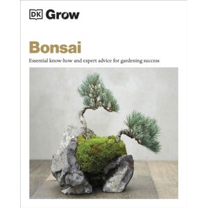 Dorling Kindersley Ltd Grow Bonsai : Essential Know-How And Expert Advice For Gardening Success Dorling Kindersley Ltd Grow Bonsai : Essential Know-How And Expert Advice For Gardening Success