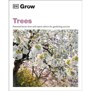 Dorling Kindersley Ltd Grow Trees : Essential Know-How And Expert Advice For Gardening Success Dorling Kindersley Ltd Grow Trees : Essential Know-How And Expert Advice For Gardening Success