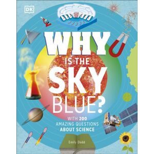 Dorling Kindersley Ltd Why Is The Sky Blue? : With 200 Amazing Questions About Science Dorling Kindersley Ltd Why Is The Sky Blue? : With 200 Amazing Questions About Science