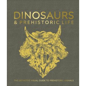 Dorling Kindersley Ltd Dinosaurs And Prehistoric Life : The Definitive Visual Guide To Prehistoric Animals Dorling Kindersley Ltd Dinosaurs And Prehistoric Life : The Definitive Visual Guide To Prehistoric Animals