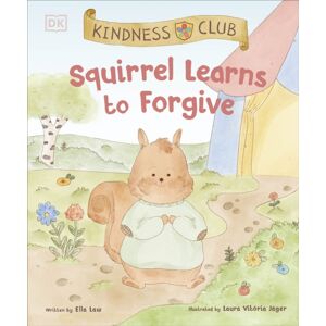 Dorling Kindersley Ltd Kindness Club Squirrel Learns To Forgive : Join The Kindness Club As They Find The Courage To Be Kind Dorling Kindersley Ltd Kindness Club Squirrel Learns To Forgive : Join The Kindness Club As They Find The Courage To Be Kind