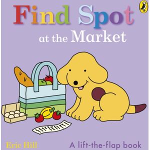 Penguin Random House Children's UK Find Spot At The Market : A Lift-The-Flap Story Penguin Random House Children's UK Find Spot At The Market : A Lift-The-Flap Story