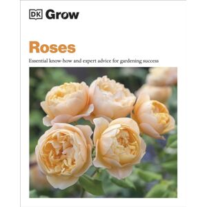 Dorling Kindersley Ltd Grow Roses : Essential Know-How And Expert Advice For Gardening Success Dorling Kindersley Ltd Grow Roses : Essential Know-How And Expert Advice For Gardening Success