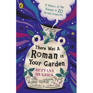 Penguin Random House Children's UK There Was A Roman In Your Garden : A History Of The Romans In 20 Buried Treasures Penguin Random House Children's UK There Was A Roman In Your Garden : A History Of The Romans In 20 Buried Treasures