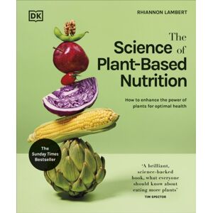 Dorling Kindersley Ltd The Science Of Plant-Based Nutrition : How To Enhance The Power Of Plants For Optimal Health: The Sunday Times seller Dorling Kindersley Ltd The Science Of Plant-Based Nutrition : How To Enhance The Power Of Plants For Optimal Health: The Sunday Times seller