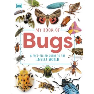 Dorling Kindersley Ltd My Book Of Bugs : A Fact-Filled Guide To The Insect World Dorling Kindersley Ltd My Book Of Bugs : A Fact-Filled Guide To The Insect World