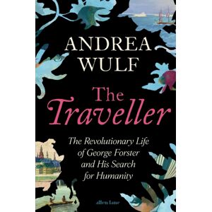 Penguin Books Ltd The Traveller : The Revolutionary Life Of George Forster And His Search For Humanity Penguin Books Ltd The Traveller : The Revolutionary Life Of George Forster And His Search For Humanity