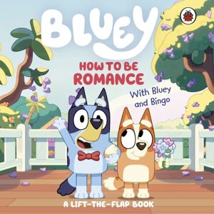 Penguin Random House Children's UK Bluey: How To Be Romance : A Lift-The-Flap Book Penguin Random House Children's UK Bluey: How To Be Romance : A Lift-The-Flap Book