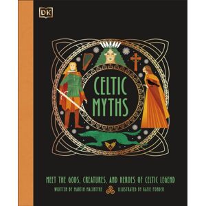 Dorling Kindersley Ltd Celtic Myths : Meet The God, Creatures, And Heroes Of Celtic Legend Dorling Kindersley Ltd Celtic Myths : Meet The God, Creatures, And Heroes Of Celtic Legend