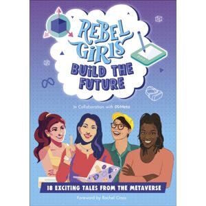 Dorling Kindersley Ltd Rebel Girls Build The Future : Terrific Tales From The Metaverse Dorling Kindersley Ltd Rebel Girls Build The Future : Terrific Tales From The Metaverse