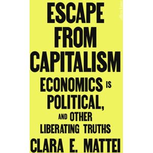 Penguin Books Ltd Escape From Capitalism : Economics Is Political, And Other Liberating Truths Penguin Books Ltd Escape From Capitalism : Economics Is Political, And Other Liberating Truths