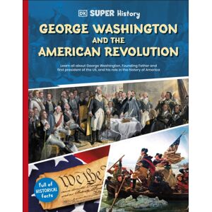 Dorling Kindersley Ltd Dk Super History George Washington And The American Revolution Dorling Kindersley Ltd Dk Super History George Washington And The American Revolution