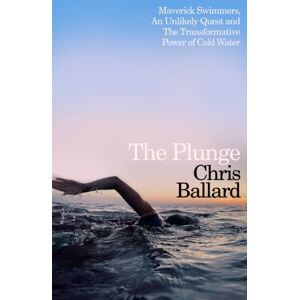 Penguin Books Ltd The Plunge : Maverick Swimmers, An Unlikely Quest, And The Transformative Power Of Cold Water Penguin Books Ltd The Plunge : Maverick Swimmers, An Unlikely Quest, And The Transformative Power Of Cold Water