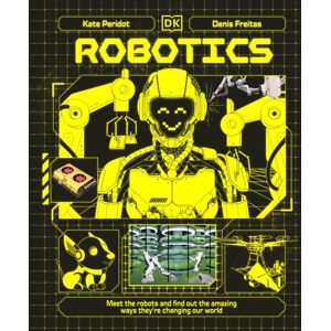 Dorling Kindersley Ltd Robotics : Meet The Robots And Find Out The Amazing Ways They'Re Changing Our World Dorling Kindersley Ltd Robotics : Meet The Robots And Find Out The Amazing Ways They'Re Changing Our World