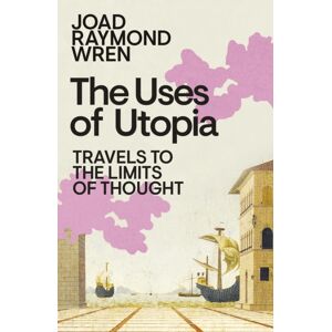 Penguin Books Ltd The Uses Of Utopia : Travels To The Limits Of Thought Penguin Books Ltd The Uses Of Utopia : Travels To The Limits Of Thought