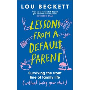 Dorling Kindersley Ltd Lessons From A Default Parent : Surviving The Front Line Of Family Life (Without Losing Your Sh*t) Dorling Kindersley Ltd Lessons From A Default Parent : Surviving The Front Line Of Family Life (Without Losing Your Sh*t)