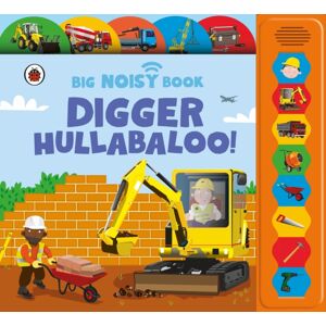 Penguin Random House Children's UK Digger Hullabaloo! Ladybird Big Noisy Book : A Ladybird Noisy Book Penguin Random House Children's UK Digger Hullabaloo! Ladybird Big Noisy Book : A Ladybird Noisy Book