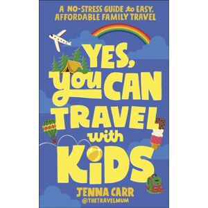 Dorling Kindersley Ltd Yes, You Can Travel With Kids : A No-Stress Guide To Easy, Affordable Family Travel Dorling Kindersley Ltd Yes, You Can Travel With Kids : A No-Stress Guide To Easy, Affordable Family Travel