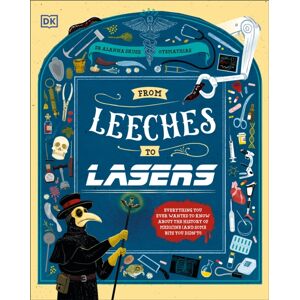Dorling Kindersley Ltd From Leeches To Lasers : Everything You Ever Wanted To Know About The History Of Medicine (And Some Things You Didn'T!) Dorling Kindersley Ltd From Leeches To Lasers : Everything You Ever Wanted To Know About The History Of Medicine (And Some Things You Didn'T!)
