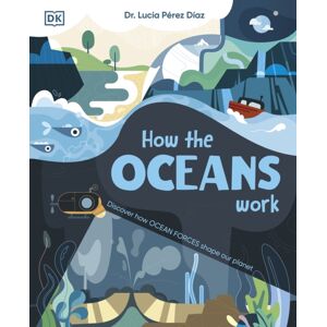 Dorling Kindersley Ltd How The Oceans Work : Discover How Ocean Forces Shape Our Planet Dorling Kindersley Ltd How The Oceans Work : Discover How Ocean Forces Shape Our Planet
