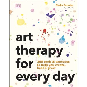 Dorling Kindersley Ltd Art Therapy For Every Day : 365 Tools & Exercises To Help You Create, Heal & Grow Dorling Kindersley Ltd Art Therapy For Every Day : 365 Tools & Exercises To Help You Create, Heal & Grow
