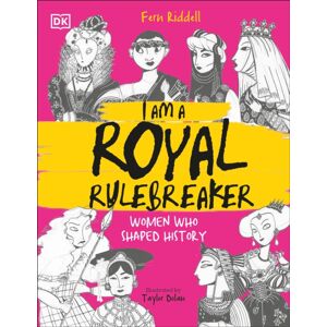 Dorling Kindersley Ltd I Am A Royal Rulebreaker : Women Who Shaped History Dorling Kindersley Ltd I Am A Royal Rulebreaker : Women Who Shaped History