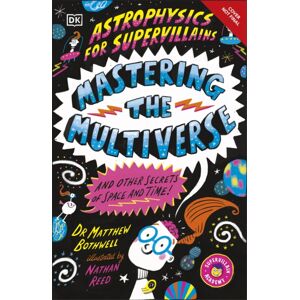 Dorling Kindersley Ltd Astrophysics For Supervillains 3 Mastering The Multiverse (And Other Secrets Of Space And Time) Dorling Kindersley Ltd Astrophysics For Supervillains 3 Mastering The Multiverse (And Other Secrets Of Space And Time)