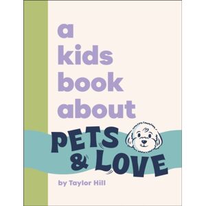 Dorling Kindersley Ltd A Kids Book About Pets & Love Dorling Kindersley Ltd A Kids Book About Pets & Love