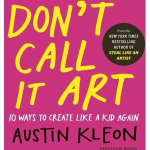 Penguin Books Ltd Don'T Call It Art : Ten Ways To Create Like A Kid Again Penguin Books Ltd Don'T Call It Art : Ten Ways To Create Like A Kid Again