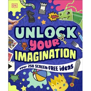 Dorling Kindersley Ltd Unlock Your Imagination : Over 250 Screen-Free Ideas Dorling Kindersley Ltd Unlock Your Imagination : Over 250 Screen-Free Ideas