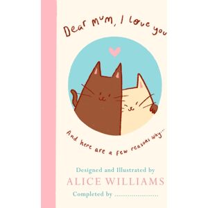 Penguin Books Ltd Dear Mum, I Love You… : And Here Are Some Reasons Why Penguin Books Ltd Dear Mum, I Love You… : And Here Are Some Reasons Why