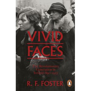 Penguin Books Ltd Vivid Faces : The Revolutionary Generation In Ireland, 1890-1923 Penguin Books Ltd Vivid Faces : The Revolutionary Generation In Ireland, 1890-1923